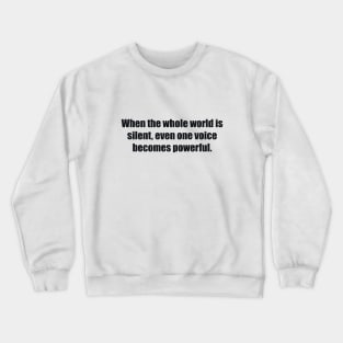 When the whole world is silent, even one voice becomes powerful Crewneck Sweatshirt